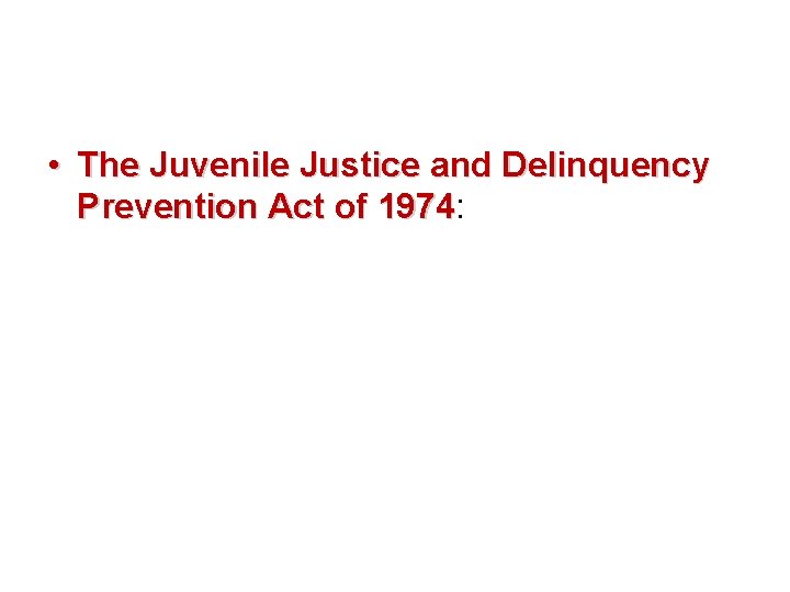  • The Juvenile Justice and Delinquency Prevention Act of 1974: 1974 