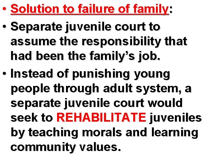  • Solution to failure of family: • Separate juvenile court to assume the