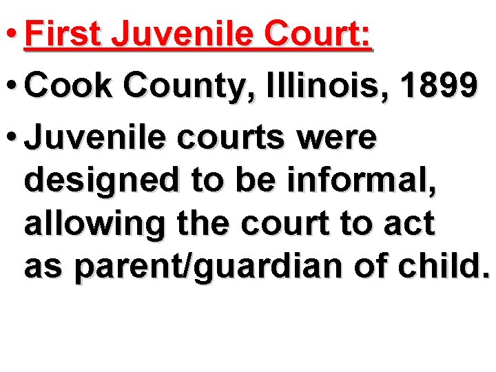  • First Juvenile Court: • Cook County, Illinois, 1899 • Juvenile courts were