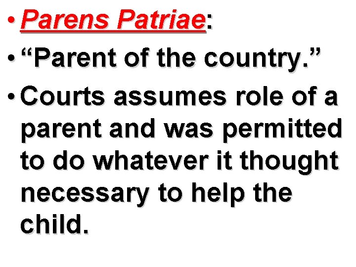  • Parens Patriae: • “Parent of the country. ” • Courts assumes role