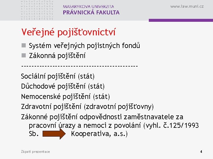 www. law. muni. cz Veřejné pojišťovnictví n Systém veřejných pojistných fondů n Zákonná pojištění