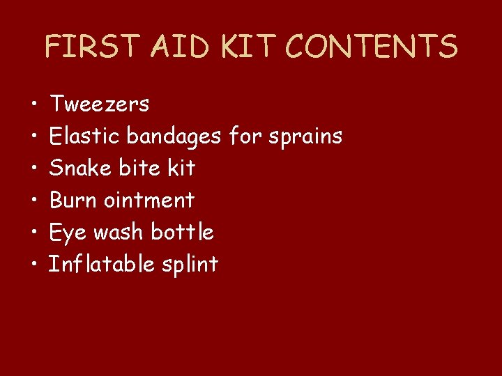 FIRST AID KIT CONTENTS • • • Tweezers Elastic bandages for sprains Snake bite