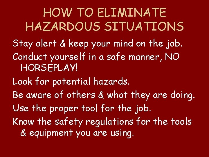 HOW TO ELIMINATE HAZARDOUS SITUATIONS Stay alert & keep your mind on the job.