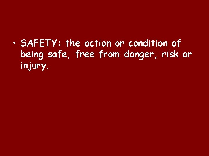  • SAFETY: the action or condition of being safe, free from danger, risk