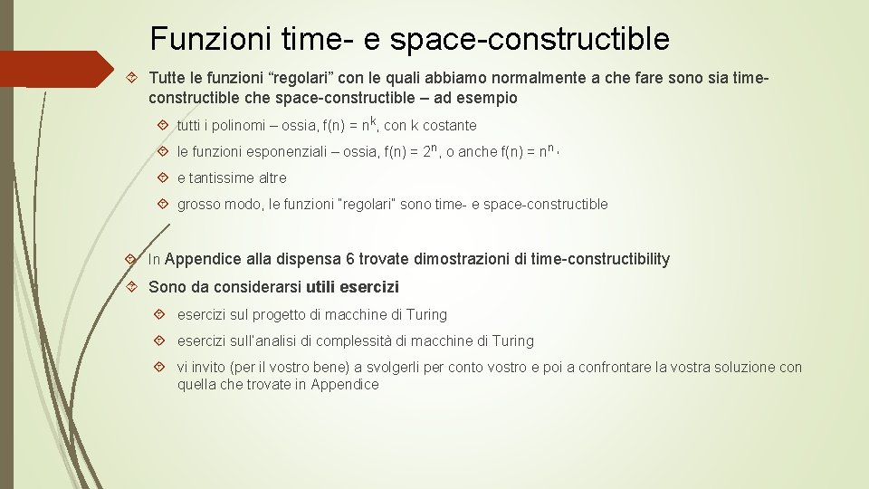 Funzioni time- e space-constructible Tutte le funzioni “regolari” con le quali abbiamo normalmente a