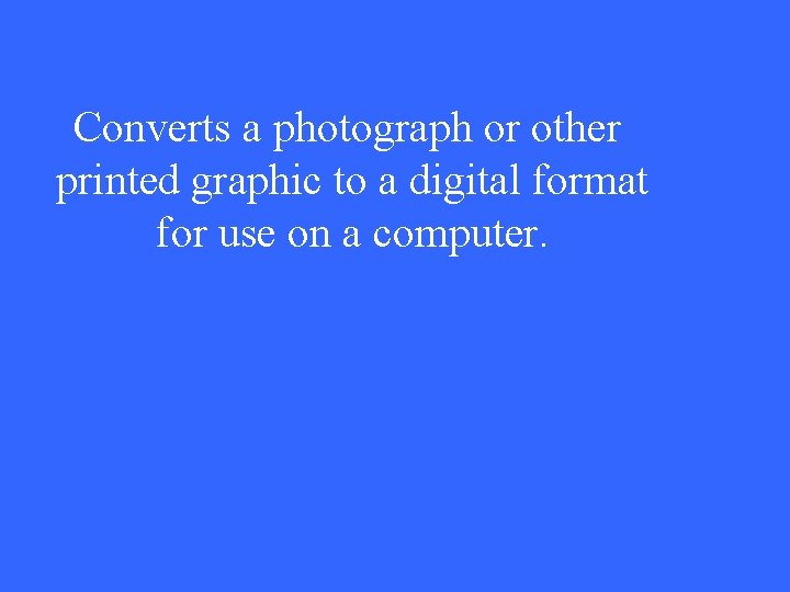 Converts a photograph or other printed graphic to a digital format for use on