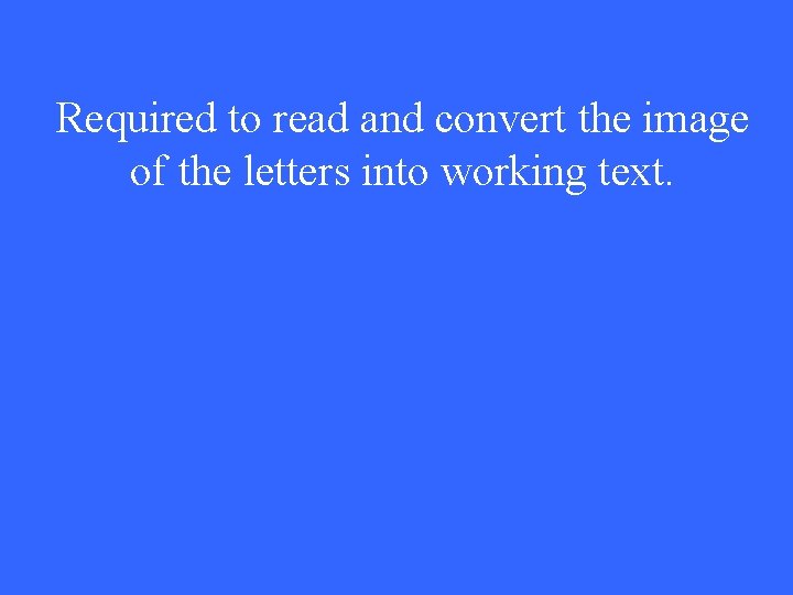 Required to read and convert the image of the letters into working text. 