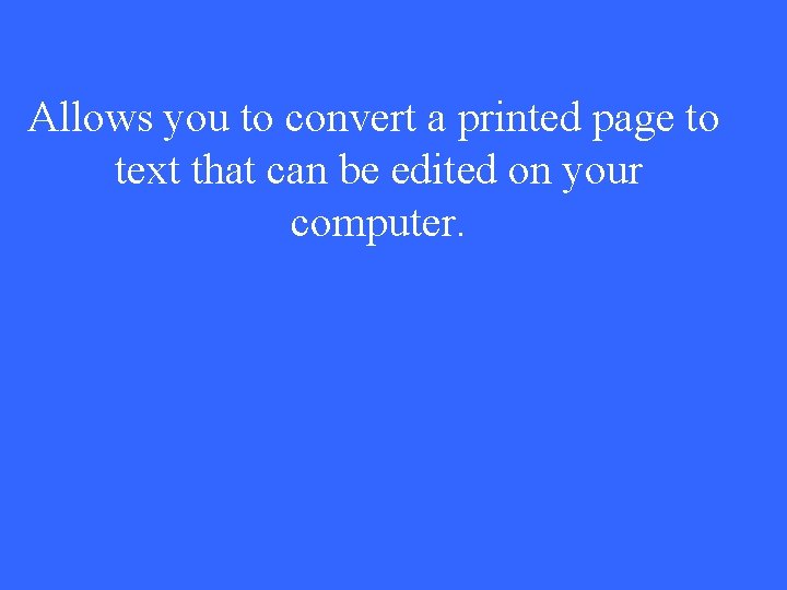 Allows you to convert a printed page to text that can be edited on