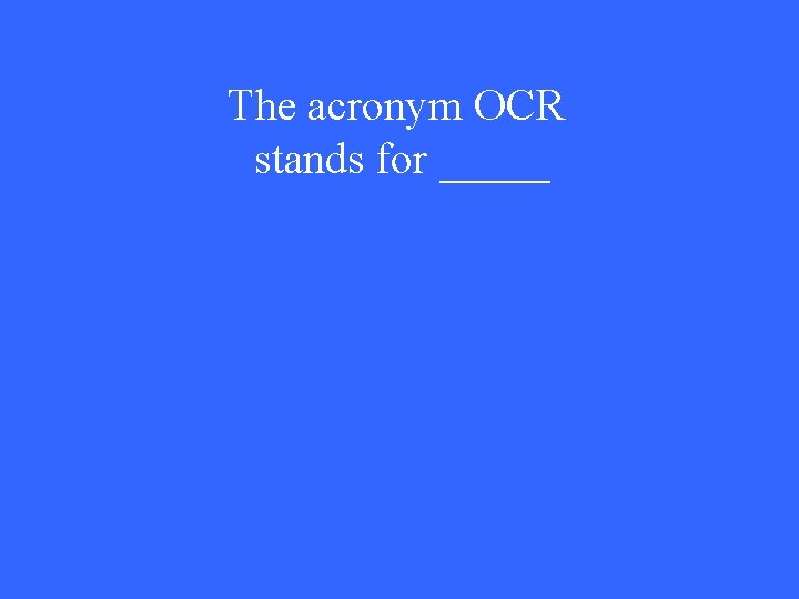 The acronym OCR stands for _____ 