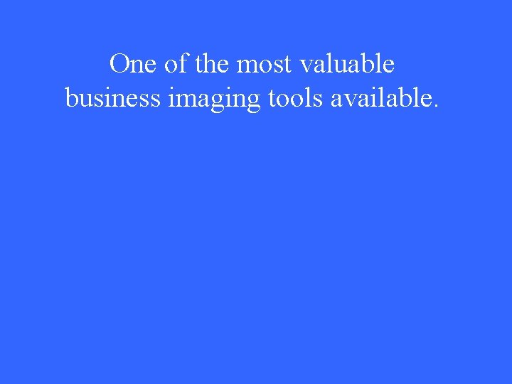 One of the most valuable business imaging tools available. 