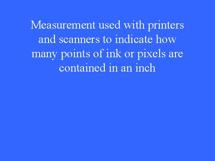 Measurement used with printers and scanners to indicate how many points of ink or