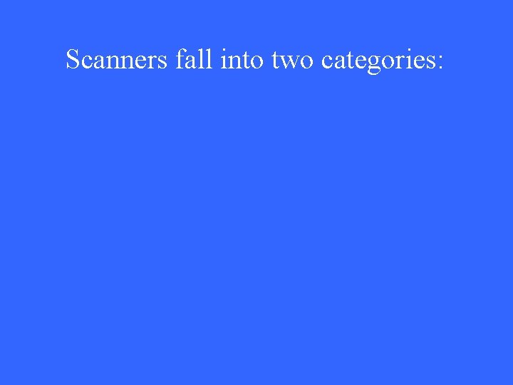 Scanners fall into two categories: 