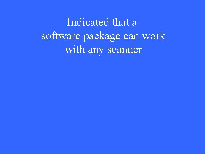 Indicated that a software package can work with any scanner 