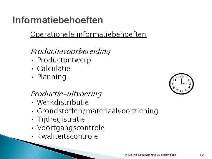 Informatiebehoeften Operationele informatiebehoeften Productievoorbereiding • Productontwerp • Calculatie • Planning Productie-uitvoering • Werkdistributie • Informatiebehoeften Operationele informatiebehoeften Productievoorbereiding • Productontwerp • Calculatie • Planning Productie-uitvoering • Werkdistributie •