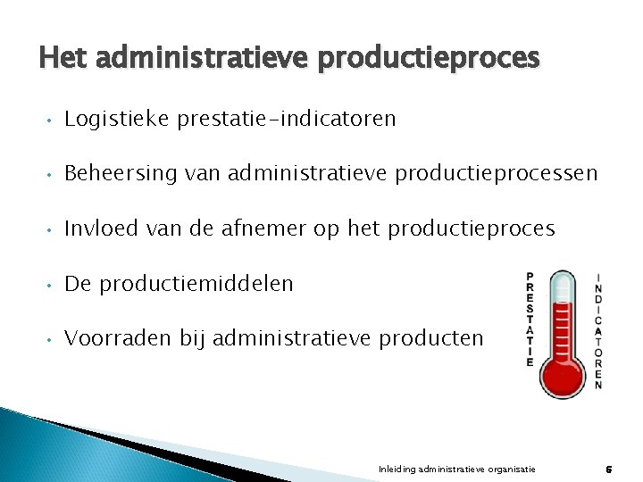 Het administratieve productieproces • Logistieke prestatie-indicatoren • Beheersing van administratieve productieprocessen • Invloed van Het administratieve productieproces • Logistieke prestatie-indicatoren • Beheersing van administratieve productieprocessen • Invloed van