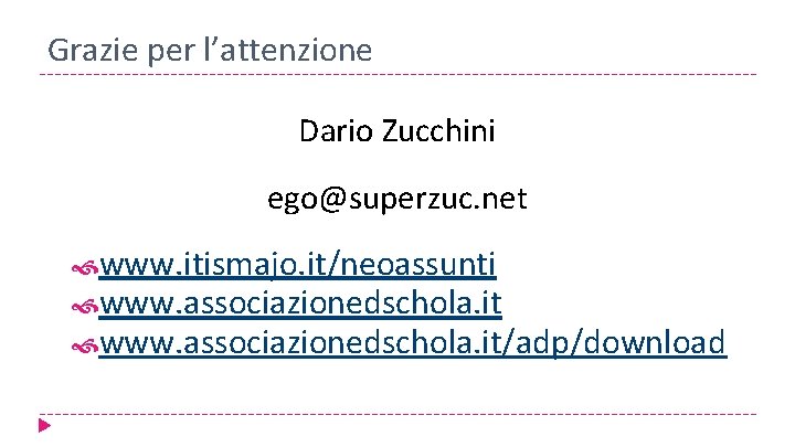Grazie per l’attenzione Dario Zucchini ego@superzuc. net www. itismajo. it/neoassunti www. associazionedschola. it/adp/download 