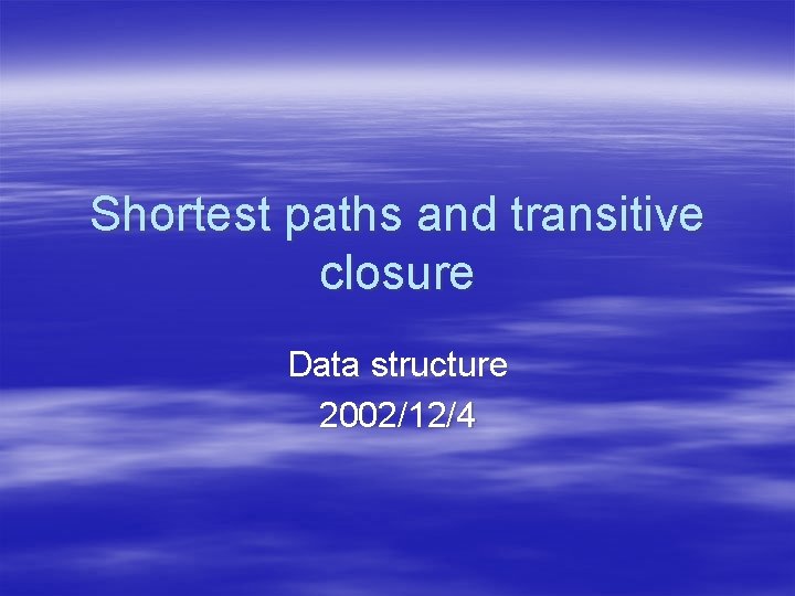 Shortest paths and transitive closure Data structure 2002/12/4 