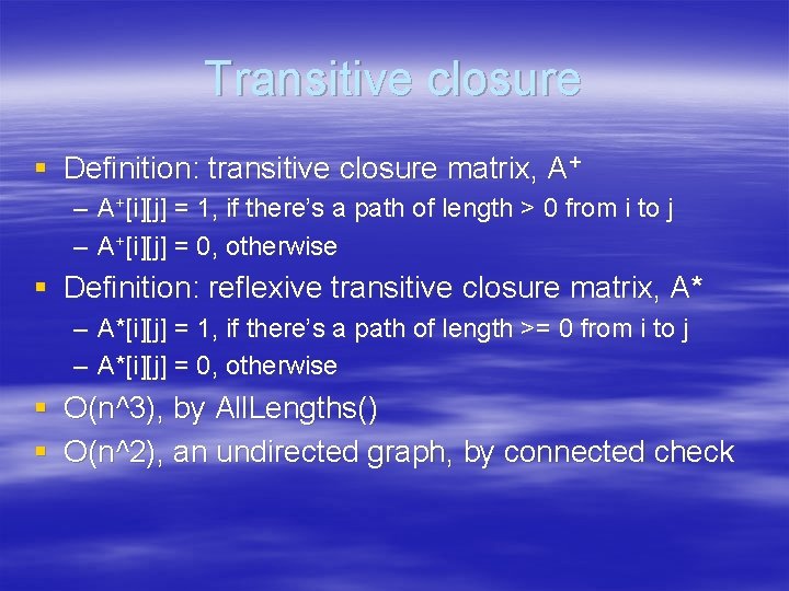 Transitive closure § Definition: transitive closure matrix, A+ – A+[i][j] = 1, if there’s