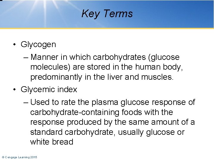 Key Terms • Glycogen – Manner in which carbohydrates (glucose molecules) are stored in
