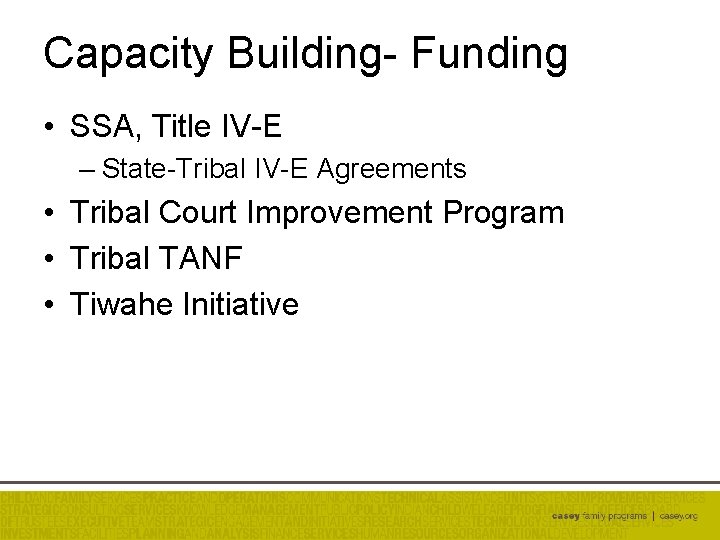 Capacity Building- Funding • SSA, Title IV-E – State-Tribal IV-E Agreements • Tribal Court