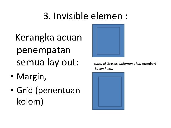 3. Invisible elemen : Kerangka acuan penempatan semua lay out: • Margin, • Grid