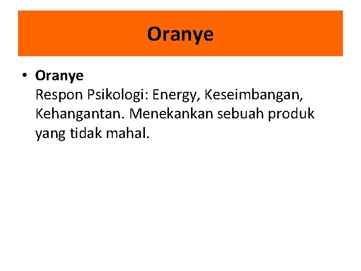 Oranye • Oranye Respon Psikologi: Energy, Keseimbangan, Kehangantan. Menekankan sebuah produk yang tidak mahal.