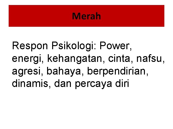 Merah Respon Psikologi: Power, energi, kehangatan, cinta, nafsu, agresi, bahaya, berpendirian, dinamis, dan percaya