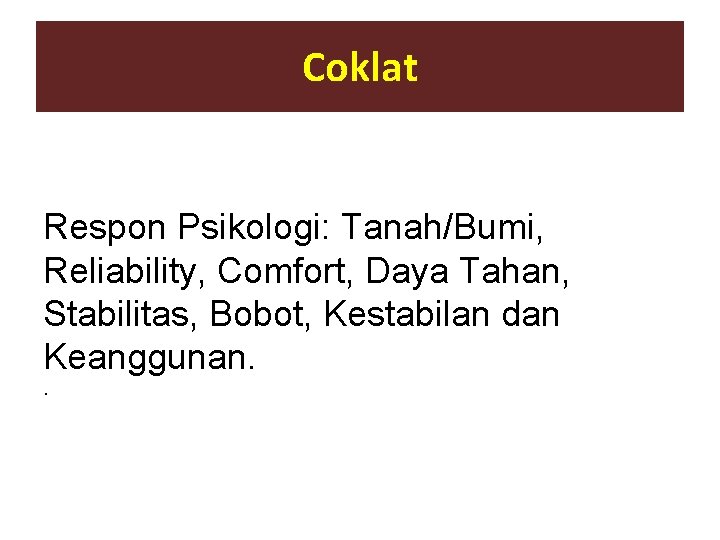 Coklat Respon Psikologi: Tanah/Bumi, Reliability, Comfort, Daya Tahan, Stabilitas, Bobot, Kestabilan dan Keanggunan. .