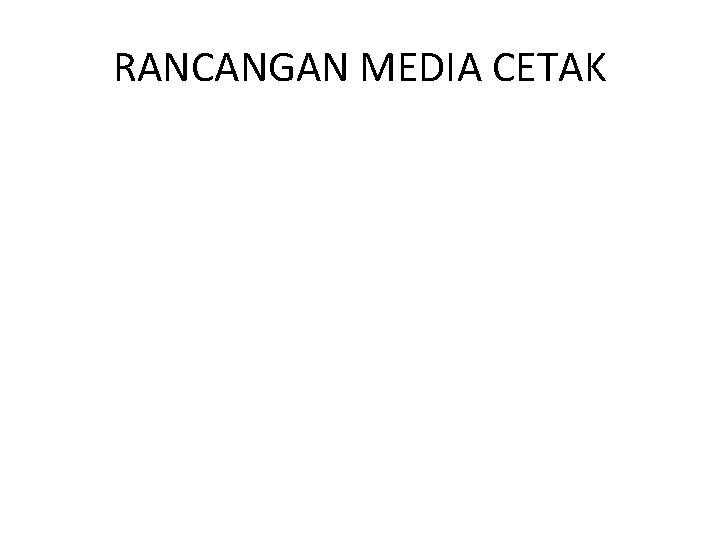 RANCANGAN MEDIA CETAK 