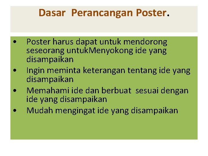 Dasar Perancangan Poster. • Poster harus dapat untuk mendorong seseorang untuk. Menyokong ide yang