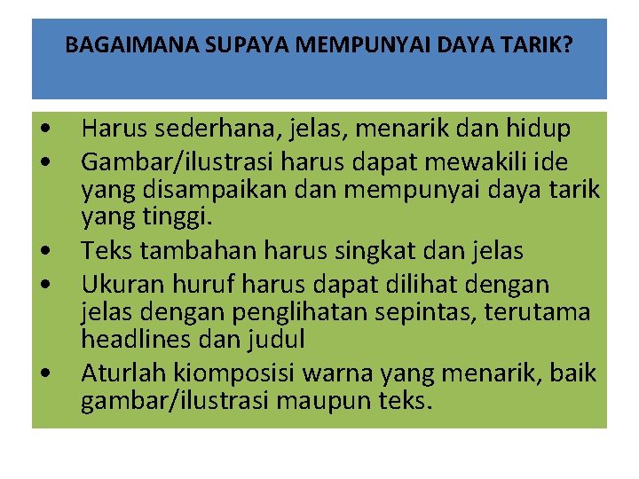 BAGAIMANA SUPAYA MEMPUNYAI DAYA TARIK? • Harus sederhana, jelas, menarik dan hidup • Gambar/ilustrasi