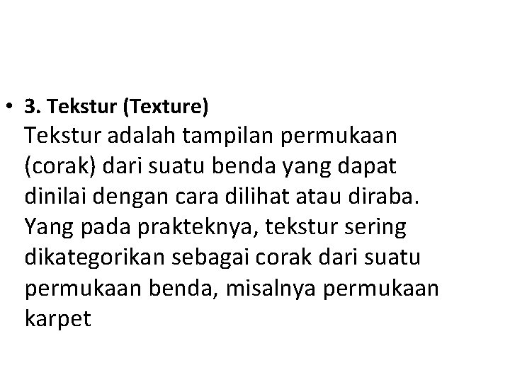  • 3. Tekstur (Texture) Tekstur adalah tampilan permukaan (corak) dari suatu benda yang