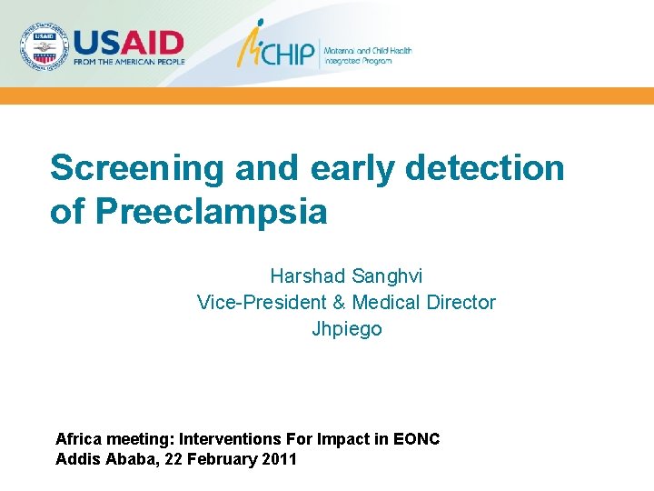 Screening and early detection of Preeclampsia Harshad Sanghvi Vice-President & Medical Director Jhpiego Africa