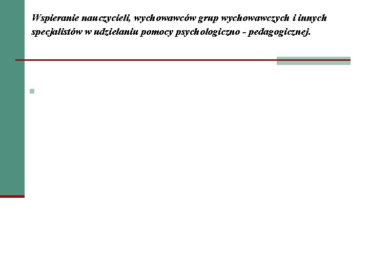Wspieranie nauczycieli, wychowawców grup wychowawczych i innych specjalistów w udzielaniu pomocy psychologiczno - pedagogicznej.