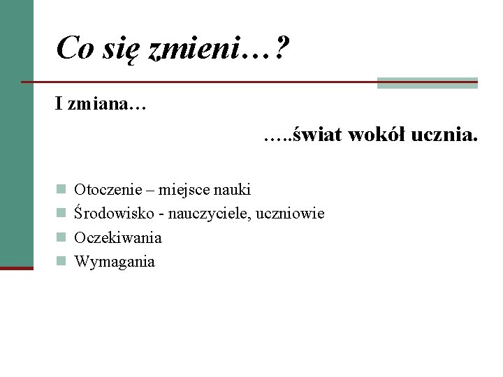 Co się zmieni…? I zmiana… …. . świat wokół ucznia. n Otoczenie – miejsce