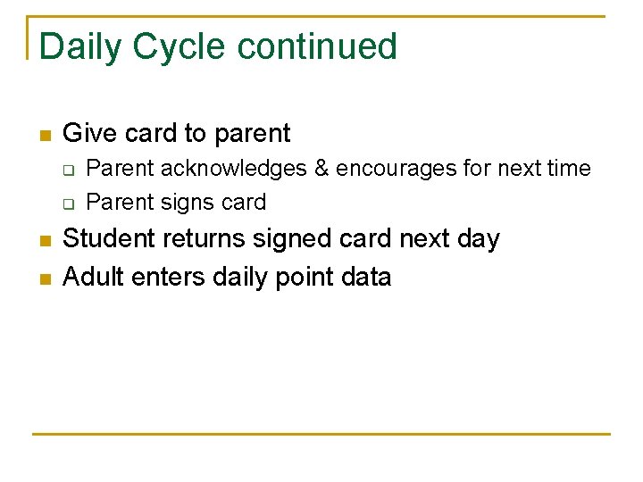 Daily Cycle continued n Give card to parent q q n n Parent acknowledges