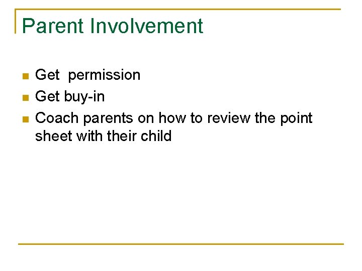Parent Involvement n n n Get permission Get buy-in Coach parents on how to