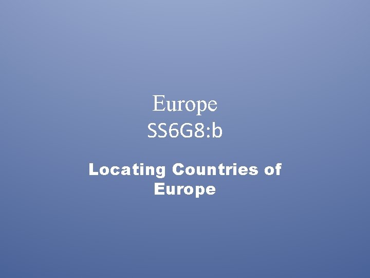 Europe SS 6 G 8: b Locating Countries of Europe 