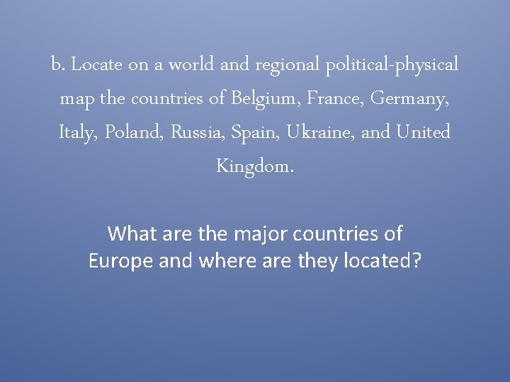 b. Locate on a world and regional political-physical map the countries of Belgium, France,