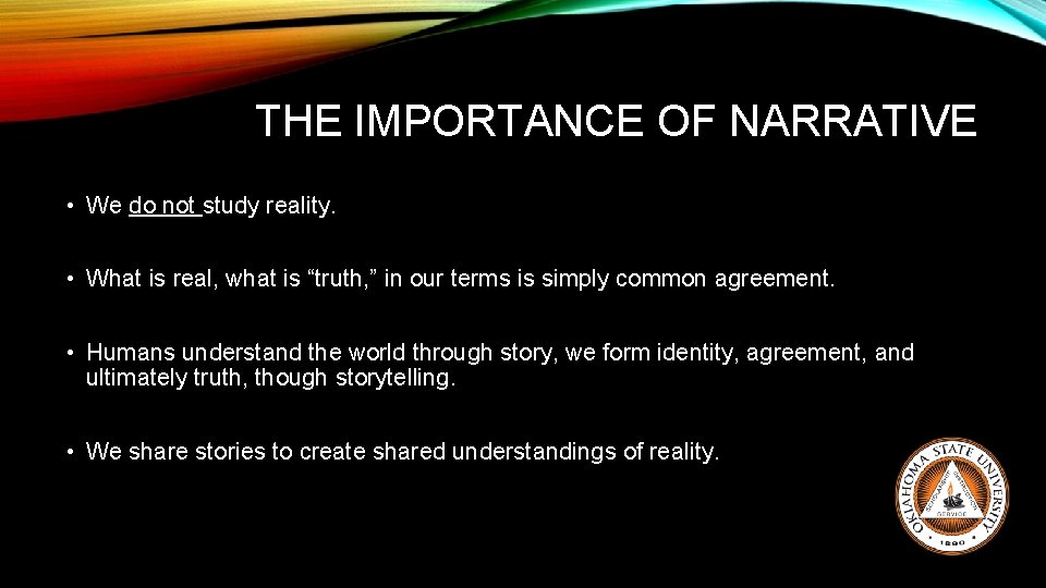 THE IMPORTANCE OF NARRATIVE • We do not study reality. • What is real,