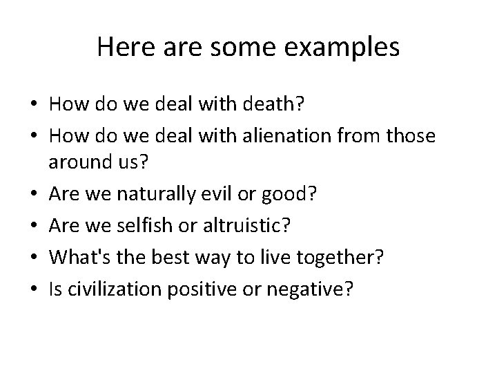 Here are some examples • How do we deal with death? • How do