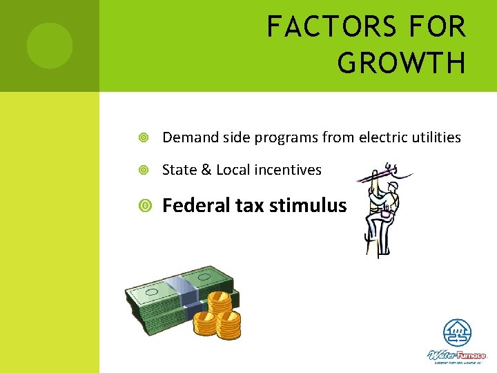 FACTORS FOR GROWTH Demand side programs from electric utilities State & Local incentives Federal