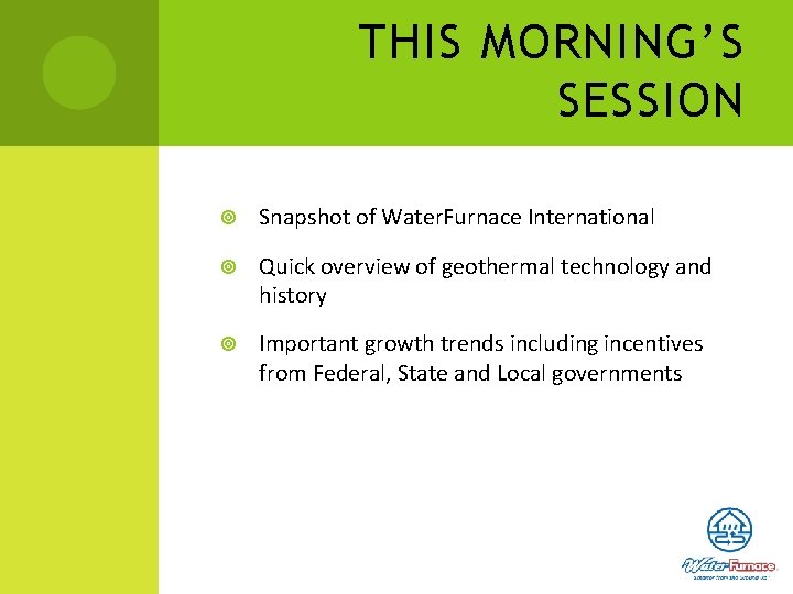 THIS MORNING’S SESSION Snapshot of Water. Furnace International Quick overview of geothermal technology and
