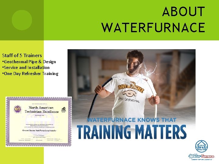 ABOUT WATERFURNACE Staff of 5 Trainers • Geothermal Pipe & Design • Service and