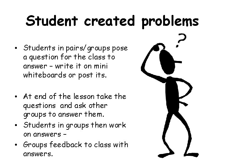 Student created problems • Students in pairs/groups pose a question for the class to Student created problems • Students in pairs/groups pose a question for the class to
