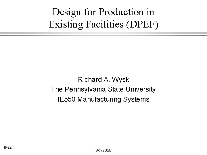 Design for Production in Existing Facilities (DPEF) Richard A. Wysk The Pennsylvania State University