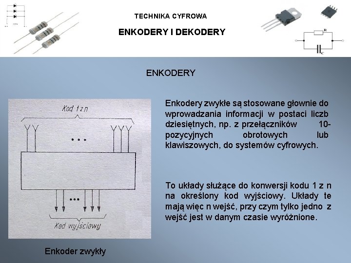 TECHNIKA CYFROWA ENKODERY I DEKODERY ENKODERY Enkodery zwykłe są stosowane głownie do wprowadzania informacji TECHNIKA CYFROWA ENKODERY I DEKODERY ENKODERY Enkodery zwykłe są stosowane głownie do wprowadzania informacji
