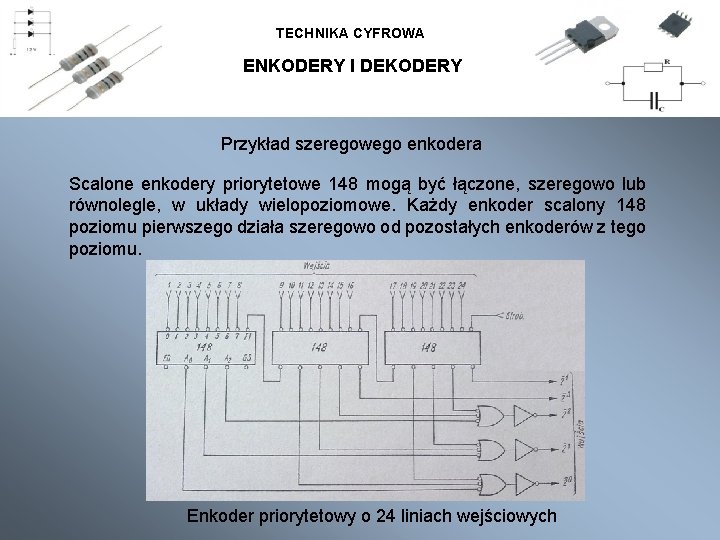 TECHNIKA CYFROWA ENKODERY I DEKODERY Przykład szeregowego enkodera Scalone enkodery priorytetowe 148 mogą być