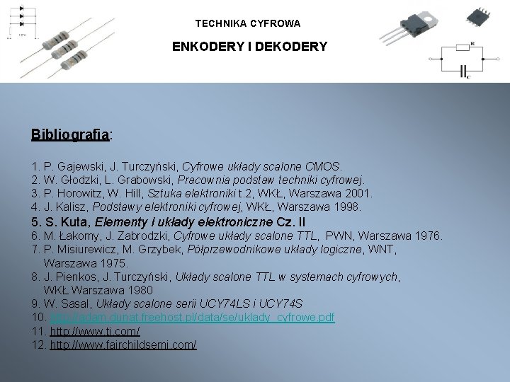 TECHNIKA CYFROWA ENKODERY I DEKODERY Bibliografia: 1. P. Gajewski, J. Turczyński, Cyfrowe układy scalone