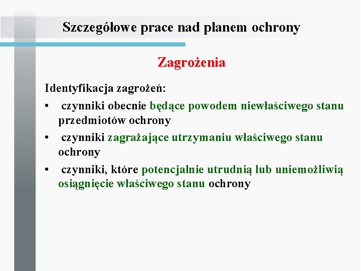 Szczegółowe prace nad planem ochrony Zagrożenia Identyfikacja zagrożeń: • czynniki obecnie będące powodem niewłaściwego